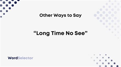 10 Other Ways to Say “Long Time No See” - WordSelector