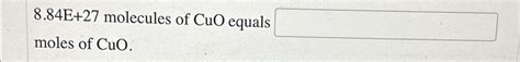 Solved 8.84E +27 ﻿molecules of CuO equals moles of CuO. | Chegg.com