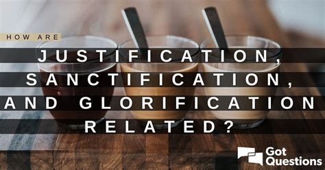 justification sanctification  glorification related