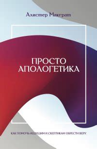 Просто апологетика. Как помочь ищущим и скептикам обрести веру. Алистер ...