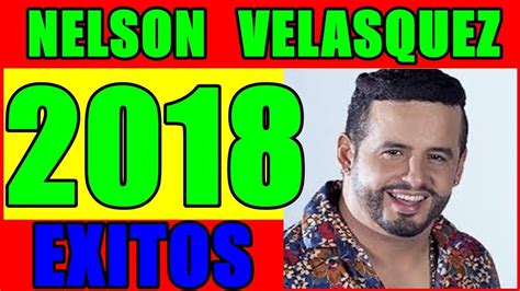 VALLENATOS DE NELSON VELASQUEZ 2018 LO MAS NUEVO YouTube