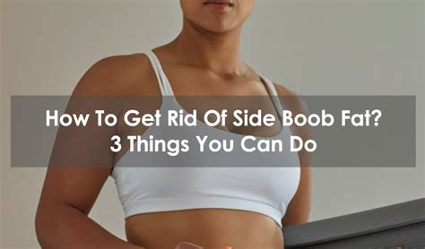 How To Get Rid Of Side Boob Fat 3 Things You Can Do