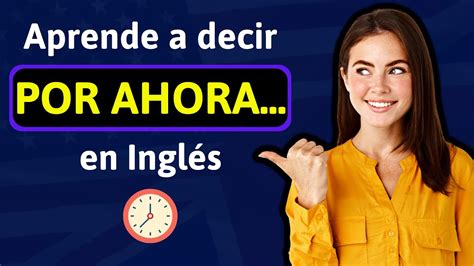 Como se dice POR AHORA en Inglés Aprende a decir y usar esta