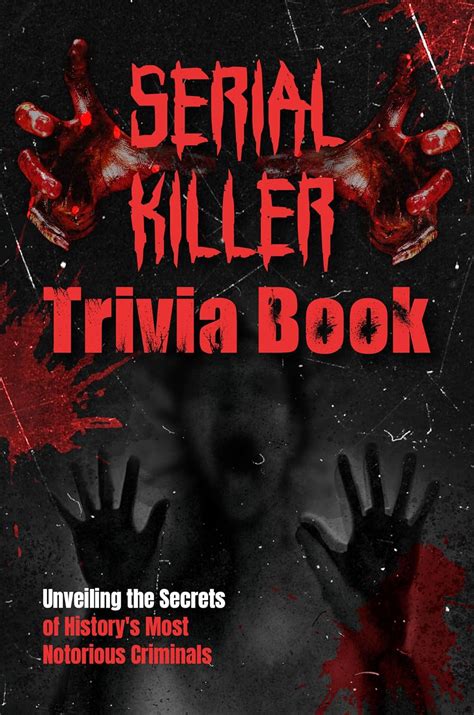 Serial Killer Trivia Book Unveiling The Secrets Of Historys Most Notorious