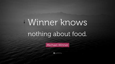 Michael Winner Quote: “Winner knows nothing about food.”