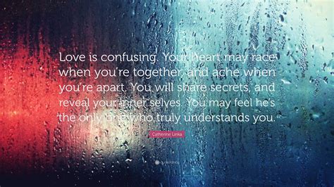 Catherine Linka Quote: “Love is confusing. Your heart may race when you