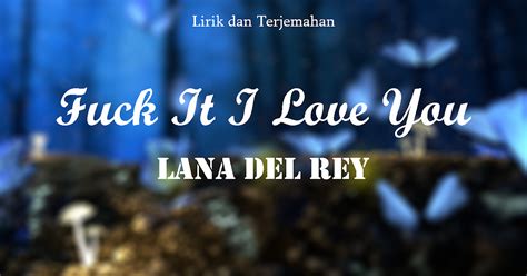 Lirik Lagu Fuck It I Love You Lana Del Rey Dan Terjemahannya Kiky Lirik