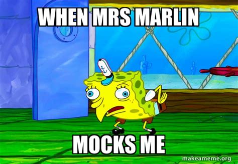 When Mrs Marlin Mocks Me Mocking Spongebob Meme Generator