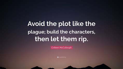 Colleen McCullough Quote: “Avoid the plot like the plague; build the
