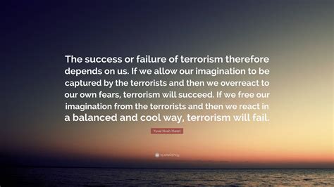 Yuval Noah Harari Quote: “The success or failure of terrorism therefore
