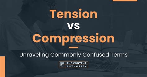 Tension Vs Compression Unraveling Commonly Confused Terms