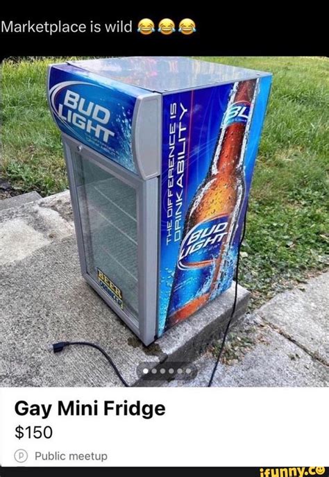 Marketplace Is Wild Is THe OF ERe Gay Mini Fridge 150 Public Meetup IFunny