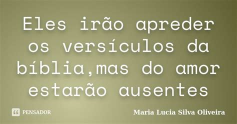 Eles Vão Ou Eles Irão - Eles irão apreder os versículos da... Maria Lúcia Silva Oliveira - Pensador