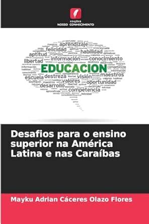 Desafios Para O Ensino Superior Na Amrica Latina E Nas Carabas Cceres Olazo Flores Mayku