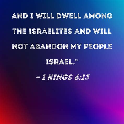 1 Kings 6:13 And I will dwell among the Israelites and will not abandon