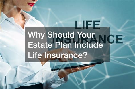 Why Should Your Estate Plan Include Life Insurance Insurance Magazine