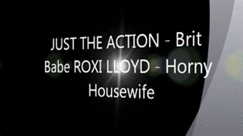 JUST THE ACTION Brit Babe ROXI LLOYD Horny Housewife MP4 BritBabes Clips4sale