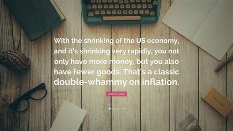 Arthur Laffer Quote With The Shrinking Of The US Economy And Its