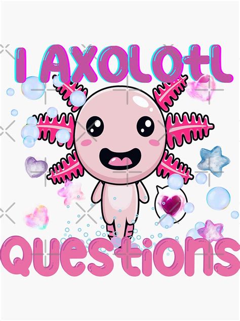 I Axolotl Questions You Sure Axolotl Questions Sticker For