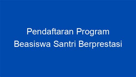 Pendaftaran Program Beasiswa Santri Berprestasi PBSB 2023 Dibuka Yuk