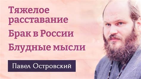 ПАВЕЛ ОСТРОВСКИЙ. Тяжелое расставание. Брак в России. Борьба с блудными ...