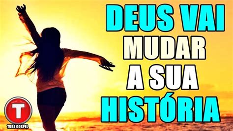 DEUS VAI MUDAR SUA HISTÓRIA YouTube