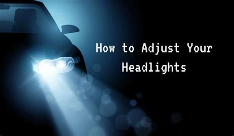 Auto Veteran How To Adjust And Align Your Car Headlights For Perfect Aim