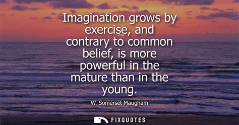 Imagination Grows By Exercise And Contrary To Common Belief Is More Po