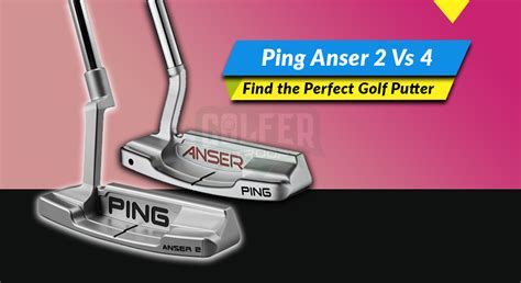 Ping Anser 2 Vs 4: Find the Perfect Golf Putter for You