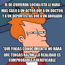 Meme Futurama Fry el de IZQUIERDA socialista le HARÁ mas caso a un