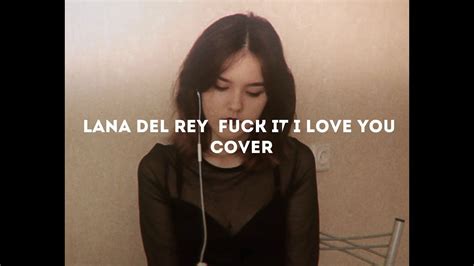 Lana Del Rey Fuck It I Love You Cover YouTube