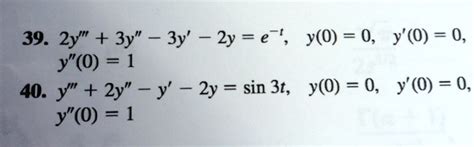 39. 2y”' + 3y” - 3y' - 2y = e^-t, y(0) = 0, y'(0) = 0, y”(0) = 1 40. y ...