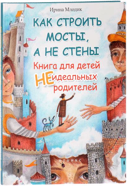 Как строить мосты,а не стены. Книга для детей неидеальных родителей ...