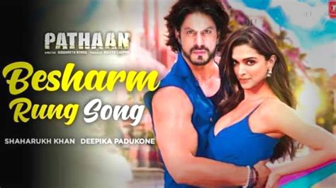 Pathaan 1st Song Besharam Rang Exact Release Time Besharam Rang Pathaan Song Shahrukh Khan