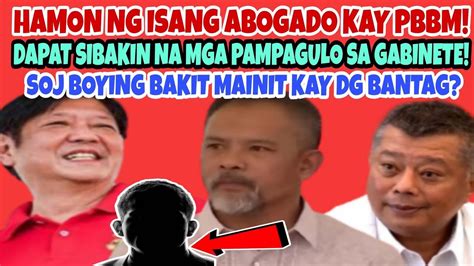 Pbbm Hinamon Ng Isang Abogado Tanggalin Na Boying Bakit Mainit Kay Dg