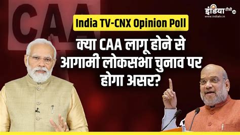 India Tv Cnx Opinion Poll क्या Caa लागू होने से आगामी लोकसभा चुनाव पर