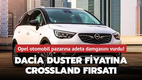 Opel Otomobil Pazar Na Adeta Damgas N Vurdu Dacia Duster Fiyat Na