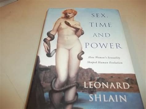 Sex Time And Power How Women S Sexuality Shaped Human Evolution Shlain Leonard