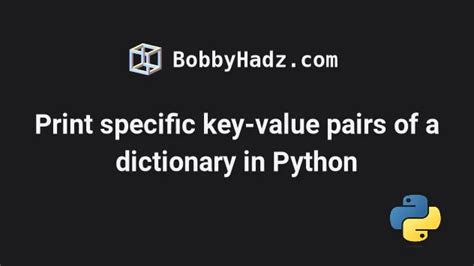 Print Specific Key Value Pairs Of A Dictionary In Python Bobbyhadz