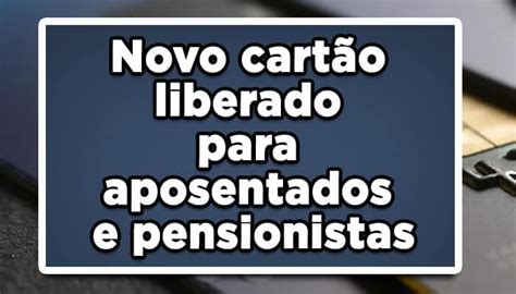 Veja Agora Novo Cart O Ser Liberado Para Aposentados E Pensionistas