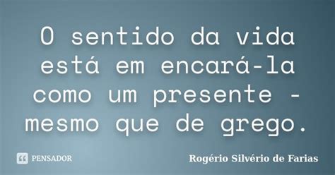 O Sentido Da Vida Está Em Encará La Rogério Silvério De Farias