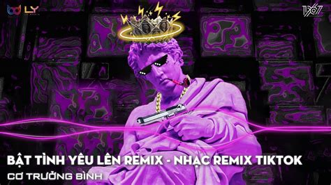 BẬT TÌNH YÊU LÊN RÓT MẬT NGỌT VÀO TAI EM REMIX NHẠC HOT TIKTOK HIỆN NAY YouTube