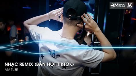 Bản Hot TikTok Nhạc Remix TikTok Triệu View Hay Nhất Hiện Nay Top 20 Nhạc TikTok Hay Nhất