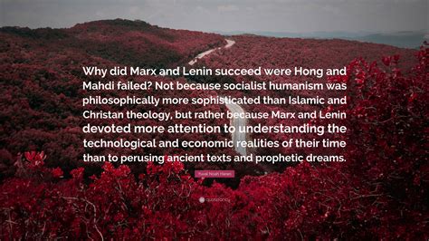 Yuval Noah Harari Quote: “Why did Marx and Lenin succeed were Hong and