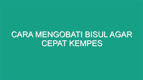 Cara Mengobati Bisul Agar Cepat Kempes Geograf