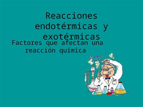 PPT Reacciones endotérmicas y exotérmicas Factores que afectan una