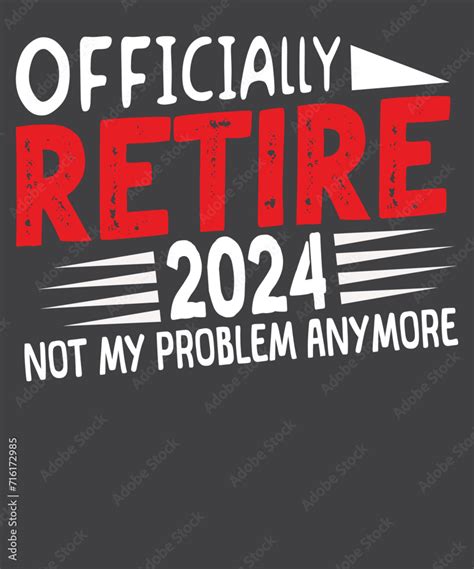 Officially Retired Not My Problem Anymore Retirement T Shirt