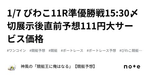 1 7 びわこ11r🚤準優勝戦🏆15 30〆切🔥展示後直前予想🔥111円💵大サービス価格🤩｜神風の「競艇王に俺はなる🔥🔥」【競艇予想】