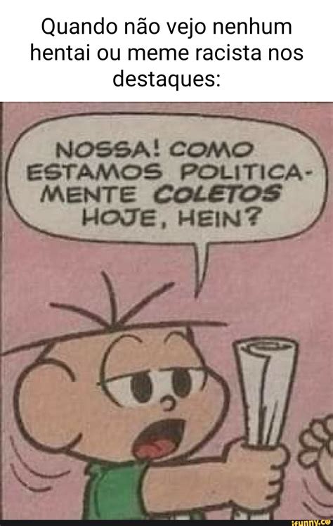 Quando N O Vejo Nenhum Hentai Ou Meme Racista Nos Destaques Nossa I
