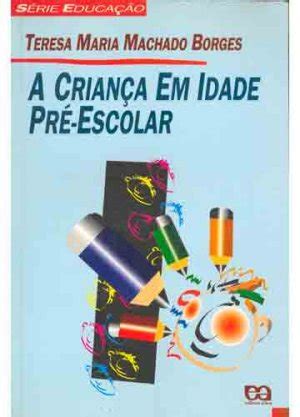 Pre Escola Qual Idade - A Criança em Idade Pré-Escolar - Teresa Maria Machado Borges